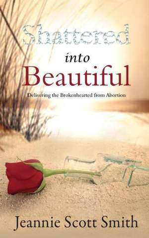 Shattered Into Beautiful de Jeannie Scott Smith