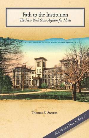 Path to the Institution: The New York State Asylum for Idiots de Thomas E. Stearns