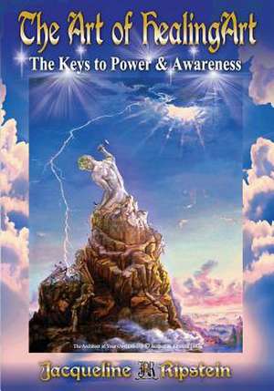 The Art of Healingart...the Keys to Power and Awareness de Jacqueline Ripstein