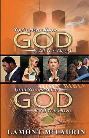 You'll Never Know God Is All You Need Until You Realize God Is All You Have de Lamont McLaurin