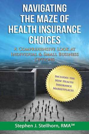 Navigating the Maze of Health Insurance Choices de Stephen J. Stellhorn