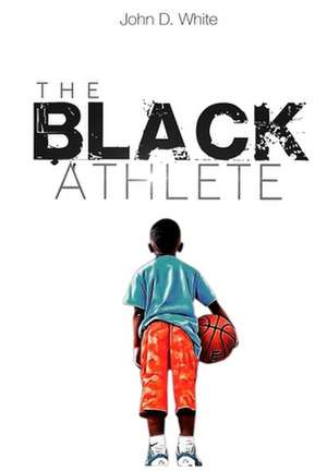 The Black Athlete de John D White