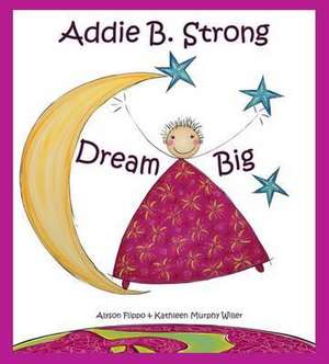 Addie B. Strong - Dream Big de Alyson Flippo