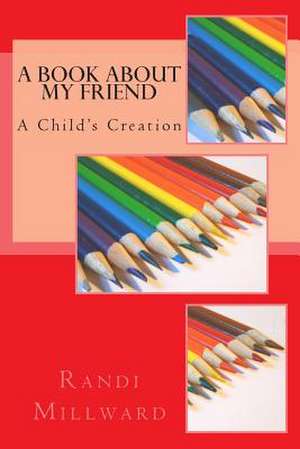 A Book about My Friend de Randi L. Millward