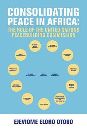 Consolidating Peace in Africa: The Role of the United Nations Peacebuilding Commission de Ejeviome Eloho Otobo