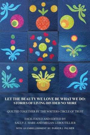 Let the Beauty We Love Be What We Do: Stories of Living Divided No More de Sally Z. Hare