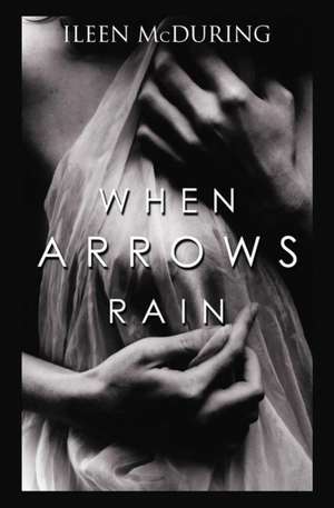 When Arrows Rain de Ileen McDuring