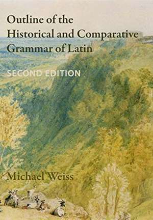 Outline of the Historical and Comparative Grammar of Latin (Second Edition) de Michael Weiss