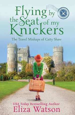 Flying by the Seat of My Knickers de Eliza Watson