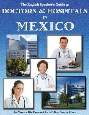 The English Speaker's Guide to Doctors & Hospitals in Mexico de Monica Rix Paxson