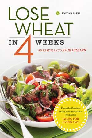 Lose Wheat in 4 Weeks: An Easy Plan to Kick Grains de Sonoma Press Sonoma Press