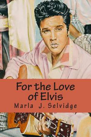 For the Love of Elvis de Marla J. Selvidge