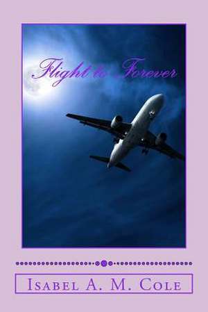 Flight to Forever de MS Isabel a. M. Cole