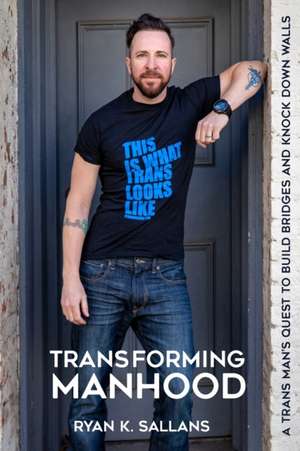 Transforming Manhood de Ryan K Sallans