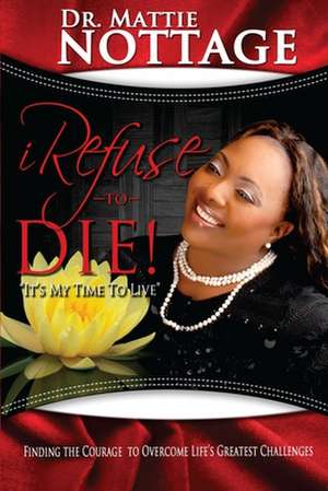 I Refuse to Die de Dr Mattie M. Nottage