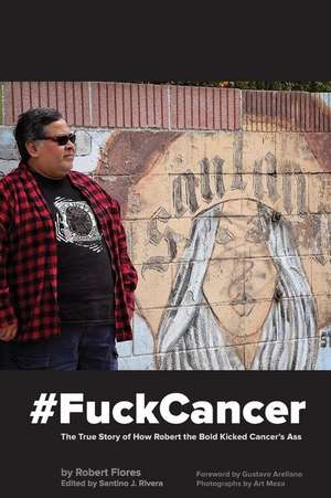 #Fuckcancer the True Story of How Robert the Bold Kicked Cancer's Ass: Shots, Rides & Stories from the Chicano Soul de Robert Flores