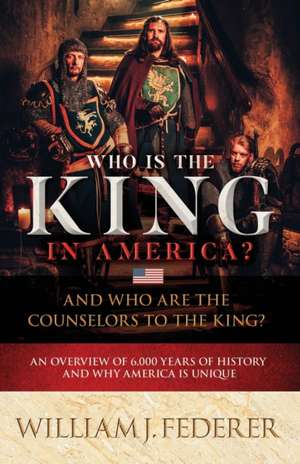 Who Is the King in America? and Who Are the Counselors to the King? de William J. Federer