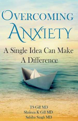 Overcoming Anxiety de Tirath S. Gill MD