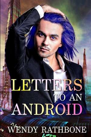 Letters to an Android de Wendy Rathbone