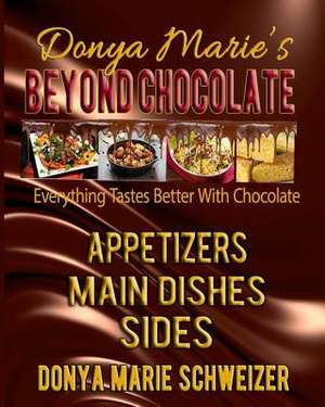 Donya Marie's Beyond Chocolate: Everything Tastes Better with Chocolate de Donya Marie Schweizer