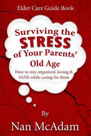 Surviving the Stress of Your Parents' Old Age de Nan McAdam