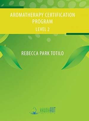 Aromatherapy Certification Program Level 2 de Rebecca Park Totilo