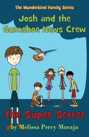 The Super Secret: Josh and the Gumshoe News Crew (the Wunderkind Family) de Melissa Perry Moraja