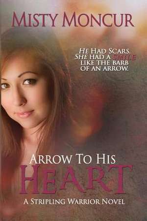 Arrow to His Heart: A Collection of Poems, Hymns, Scriptures, Essays to Comfort and Aid During Seasons of Sorrow de Misty Moncur