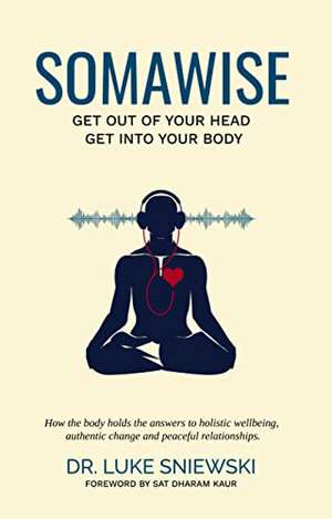 Somawise: Get out of your head, get into your body de Luke Sniewski