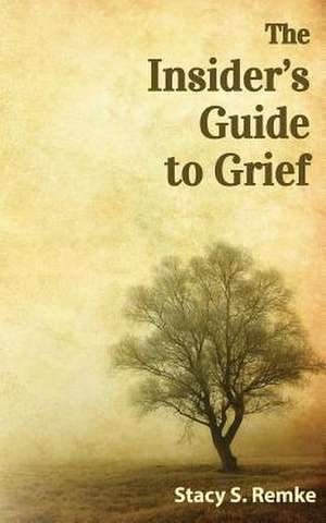 The Insider's Guide to Grief de Stacy Remke