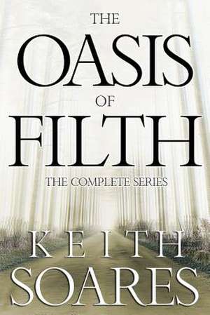 The Oasis of Filth - The Complete Series: How to Understand Men in Love & Thrive in Your Relationship de Keith Soares