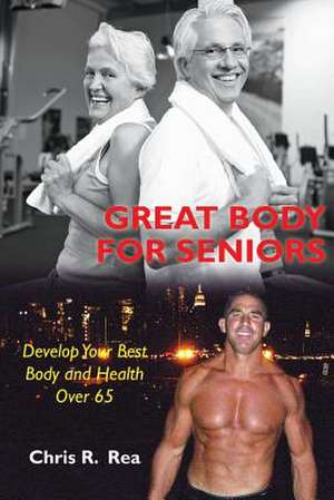 Great Body for Seniors de Chris R. Rea