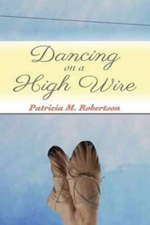 Dancing on a High Wire de Patricia MDr Robertson