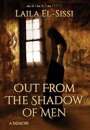 Out From The Shadow Of Men de Laila El-Sissi