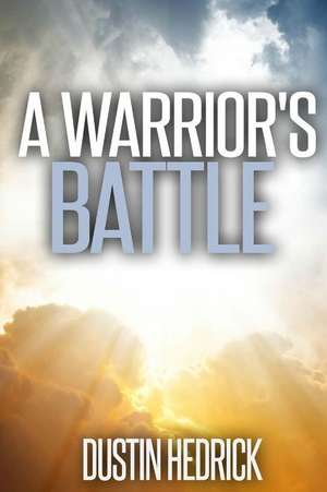 A Warrior's Battle de Dustin Carl Hedrick