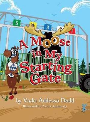 A Moose in My Starting Gate de Vicki Addesso Dodd