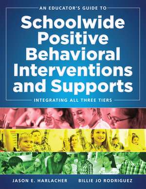 An Educator's Guide to Schoolwide Positive Behavioral Inteventions and Supports de Jason E Harlacher