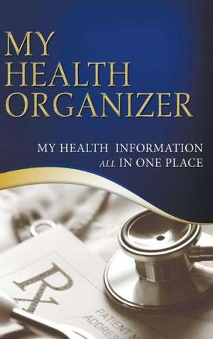 My Health Organizer (My Health Information All in One Place) de Vanessa Lagera