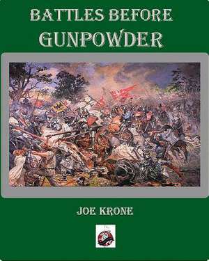 Battles Before Gunpowder de Joe Krone