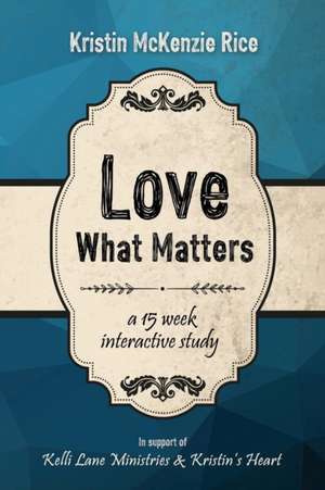 Love What Matters: A 15 Week Interactive Study de Kristin McKenzie