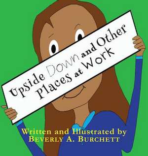 Upside Down and Other Places at Work de Beverly A. Burchett