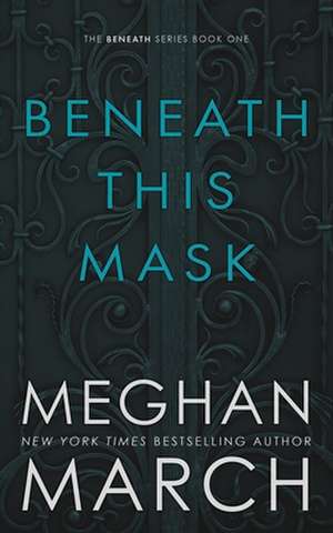 Beneath This Mask de Meghan March