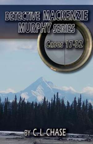 Detective MacKenzie Murphy Series Cases 17-32 de C. L. Chase