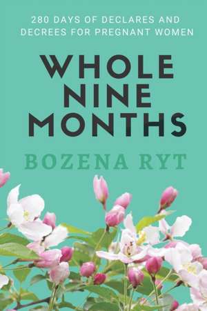 Whole Nine Months: 280 Days Of Declares And Decrees For Pregnant Women de Bozena Ryt