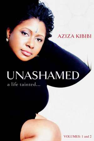 Unashamed: A Life Tainted...Vol. 1 & 2 de Aziza Kibibi