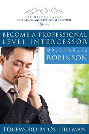 Become a Professional Level Intercessor de Charles J. Robinson Phd