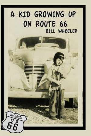 A Kid Growing Up on Route 66 de Bill Wheeler