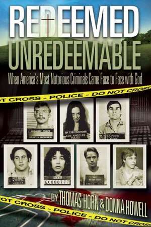 Redeemed Unredeemable: When America's Most Notorious Criminals Came Face to Face with God de Thomas Horn