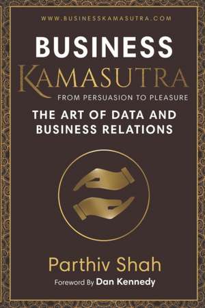 Business KAMASUTRA FROM PERSUASION TO PLEASURE: The Art of Data and Business Relations de Parthiv Shah