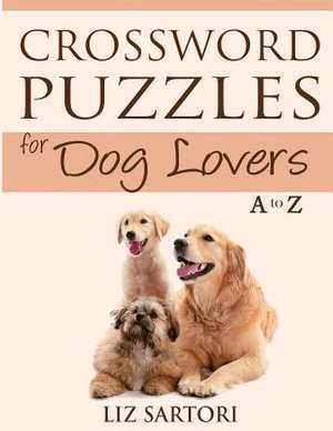 Crossword Puzzles for Dog Lovers A to Z de Liz Sartori